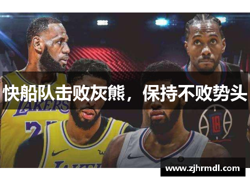 快船队击败灰熊，保持不败势头
